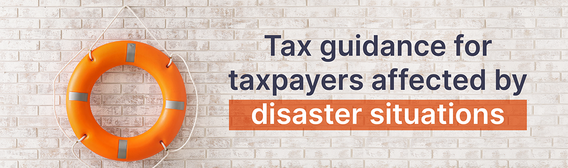 Tax guidance for taxpayers affected by disaster situations